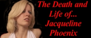 "The Death & Life of Jacqueline Phoenix"